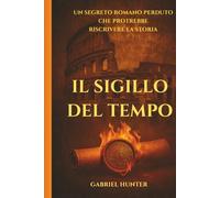 Il Sigillo del Tempo: Un Segreto Romano Perduto che potrebbe riscrivere LA STORIA (Romanzi e Narrativa)