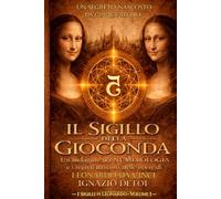 IL SIGILLO DELLA GIOCONDA: Un’indagine tra NUMEROLOGIA e i segreti nascosti nelle opere di LEONARDO DA VINCI (I Sigilli di Leonardo)