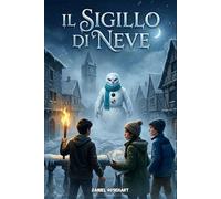 Il Sigillo di Neve: Un romanzo di avventura e crescita sul coraggio di essere imperfetti per ragazzi di 9-12 anni