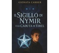Il Sigillo di Nymir: e la caduta di Virel: 1 (Il sigillo di NymirIl Sigillo di Nymir è una trilogia fantasy epica fatta di potere, oscurità, eredità perdute e verità sepolte)