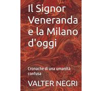 Il Signor Veneranda e la Milano d'oggi: Cronache di una umanità confusa