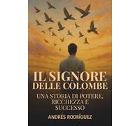 Il Signore delle Colombe: Una storia di potere, ricchezza e successo