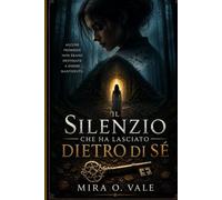 IL SILENZIO CHE HA LASCIATO DIETRO DI SÉ: Un avvincente thriller psicologico ricco di oscuri segreti, persone scomparse, bugie inquietanti e un finale sconvolgente