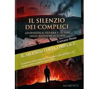 IL SILENZIO DEI COMPLICI: L’EUROPA ESISTE ANCORA? Geopolitica, propaganda e crisi europea nell'era delle illusioni perdute