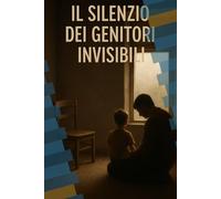 Il Silenzio dei Genitori Invisibili: Tra Amore, Fatica e Resilienza