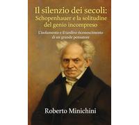 Il silenzio dei secoli: Schopenhauer e la solitudine del genio incompreso: L’isolamento e il tardivo riconoscimento di un grande pensatore