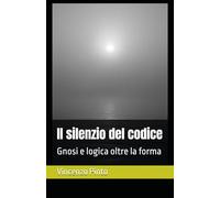 Il silenzio del codice: Gnosi e logica oltre la forma: 20 (Gnostica)