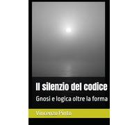 Il silenzio del codice: Gnosi e logica oltre la forma (Gnostica)