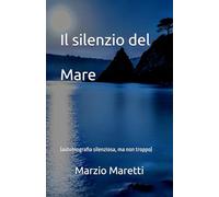 Il silenzio del Mare: (autobiografia silenziosa, ma non troppo)