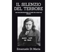 IL SILENZIO DEL TERRORE: Ilse Koch,Buchenwald e il male che cresce nel silenzio