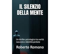 IL SILENZIO DELLA MENTE: Un thriller psicologico tra verità nascoste e identità perdute