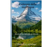 Il silenzio della montagna: Storia di un ascolto profondo
