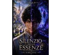 Il Silenzio delle Essenze: Libro 2 di una saga dark fantasy. L'accademia, il deserto e la foresta metteranno alla prova il vuoto canale di un'entità... segreti ed evoluzione.