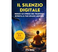 IL SILENZIO DIGITALE: Elimina ansia e dipendenza dal cellulare in 30 giorni, con un metodo che funziona.