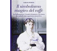 Il simbolismo magico del caffè. La Caffeomanzia il rituale divinatorio e la ricerca dei simboli come esperienza conoscitiva.