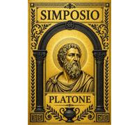 Il Simposio di Platone In italiano: Il Dialogo Immortale sull’Amore e sulla Bellezza - Il Mistero di Eros tra Filosofia, Mito e Ascesa dell’Anima - ... Integrale Completa con Analisi e Spiegazioni.