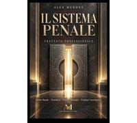 IL SISTEMA PENALE: Diritto Penale, Procedura, Prova e Strategia - Trattato professionale di Case & Evidence Intelligence, Digital Forensics, Corporate Crime e Legal Intelligence