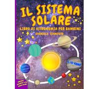 Il Sistema Solare: Libro di astronomia per bambini, 6-10 anni, un viaggio alla scoperta del sole, dei pianeti e delle loro lune