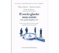 Il socio giusto non esiste (ma quello sbagliato sì): Come evitare gli errori più comuni quando si entra in società (Quando il lavoro professionale diventa impresa)