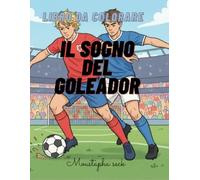 IL SOGNO DEL GOLEADOR: LIBRO DA COLORARE: Disegni e avventure per i giovani campioni. Colora la tua passione: goal, parate e grandi emozio. Tuffati, dribbla e colora! Il divertimento è in campo.
