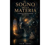 IL SOGNO DELLA MATERIA: L'Architettura Multidimensionale della Coscienza