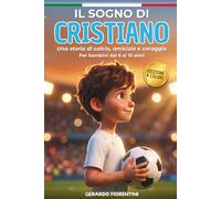 Il Sogno di Cristiano: Un Libro Illustrato A Colori Sul Calcio Per Bambini Delle Elementari (6-10 Anni) - Una Storia Di Amicizia, Coraggio E Spirito Di Squadra