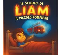 Il sogno di Liam: Il piccolo pompiere, Liam sogna di diventare un pompiere coraggioso, Coraggio, empatia e gentilezza, La bellezza di credere nei ... libri per leggere insieme ai genitori.