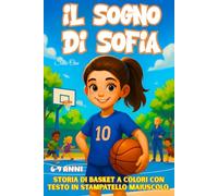 Il Sogno di Sofia: Libro illustrato a colori in stampatello maiuscolo. Una storia di basket e amicizia per bambini 6-9 anni. Perfetto per chi ama lo sport e sogna in grande.