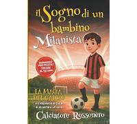 Il Sogno di un bambino MILANISTA - Romanzo per Piccoli Tifosi 8-12 anni: La Magia del Calcio e il Desiderio di Luca di diventare un Calciatore ROSSONERO