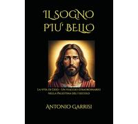 IL SOGNO PIU’ BELLO: La vita di Gesù - La vita di Gesù - Un viaggio straordinario nella Palestina del I secolo