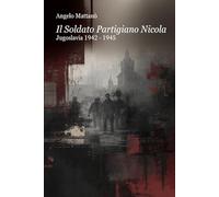Il Soldato Partigiano Nicola: Jugoslavia 1942 - 1945 (Tracce di Memoria)