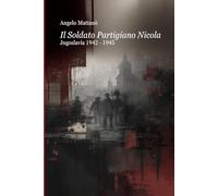 Il Soldato Partigiano Nicola: Jugoslavia 1942 - 1945 (Tracce di Memoria)