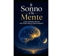Il Sonno e la Mente: Come dormire meglio per stare meglio emotivamente