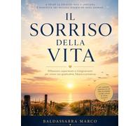 IL SORRISO DELLA VITA: Riflessioni, esperienze e insegnamenti per vivere con gratitudine, fiducia e presenza