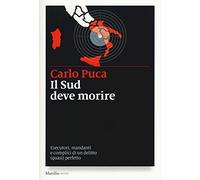 Il Sud deve morire. Esecutori, mandanti e complici di un delitto (quasi) perfetto