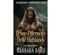 Il Suo Difensore Delle Highlands: Romance Storico Scozzese (Highlanders: Guerrieri Per L'Amore - Stagione 2)