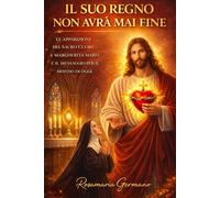 Il suo regno non avrà mai fine: Santa Margherita Maria Alacoque e il Sacro Cuore di Gesù (Apparizioni e misteri del Cielo)