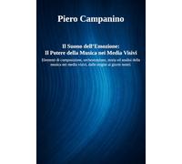 Il Suono dell’Emozione: Il Potere della Musica nei Media Visivi: Elementi di composizione, orchestrazione, storia ed analisi della musica nei media visivi, dalle origini ai giorni nostri