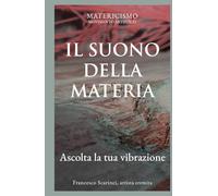 IL SUONO DELLA MATERIA: Ascolta le tue vibrazioni (Biblioteca del Matericismo)