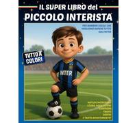 IL SUPER LIBRO DEL PICCOLO INTERISTA: Per bambini svegli che vogliono sapere tutto sull'Inter