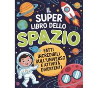 Il Super Libro dello Spazio per Bambini Curiosi: Fatti incredibili sull’universo e attività divertenti per giovani esploratori dai 7 ai 12 anni