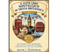 IL SUPER LIBRO NOSTALGICO DI TRIVIA BRITANNICA: 330+ domande divertenti, fatti affascinanti, sfide di memoria e momenti classici britannici da televisione, musica, cibo, storia e vita quotidiana