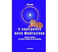 Il superpotere della meditazione: Guida completa alla meditazione profonda: un metodo pratico per ritrovare la pace interiore, risvegliare la consapevolezza e fiorire del tutto