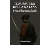 Il Sussurro Della Katana: Onore ,Vendetta e Spirito - Quando una Katana Antica Risveglia la Giustizia in un Mondo Sorvegliato