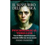 IL SUSSURRO DELL'OMBRA: Un thriller psicologico che vi terrà col fiato sospeso fino all'ultima pagina.