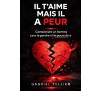 IL T’AIME MAIS IL A PEUR: Comprendre un homme sans te perdre ni le poursuivre