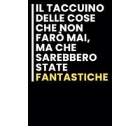 Il taccuino Delle Cose Che Non Farò Mai, Ma che Sarebbero State Fantastiche: Taccuino per appunti. Taccuino A5 con Frasi Divertenti per Appunti / idea regalo Per tutti quelli che ami.