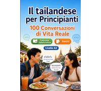 Il tailandese per Principianti A2: 100 Conversazioni di Vita Reale: Impara il tailandese con 100 dialoghi bilingue, saluti, viaggio, spesa, lavoro, traduzione, vocabolario ed esercizi