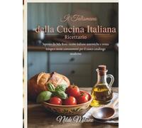 Il talismano della cucina italiana - Ricettario: Ispirato da Ada Boni: ricette italiane autentiche e senza tempo e storie commoventi per il cuoco casalingo moderno
