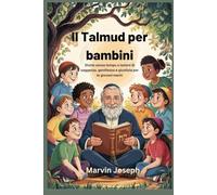 Il Talmud per bambini: Storie senza tempo e lezioni di saggezza, gentilezza e giustizia per le giovani menti